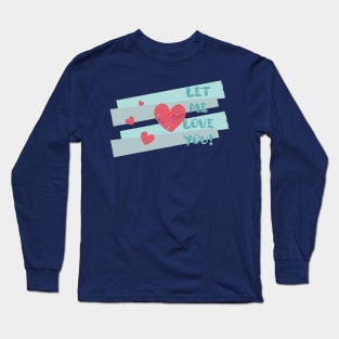 Let Me Love You Long Sleeve T-Shirt